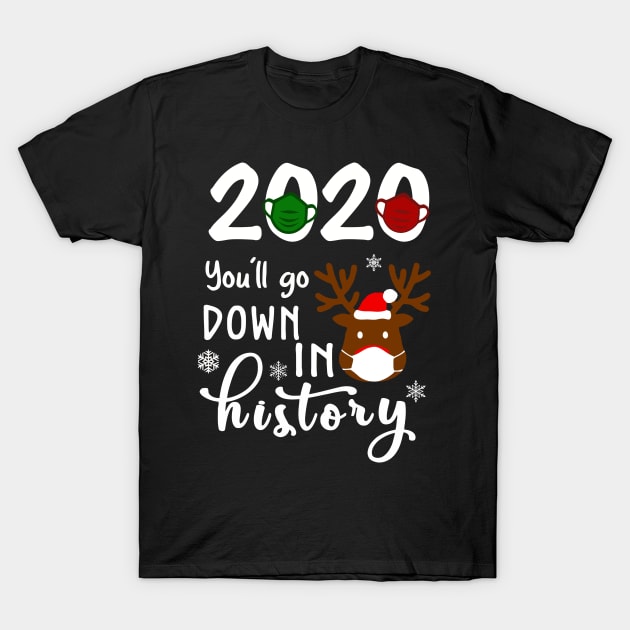 2020 You'll Go Down In History Funny Christmas Reindeer Shirt T-Shirt by Rozel Clothing